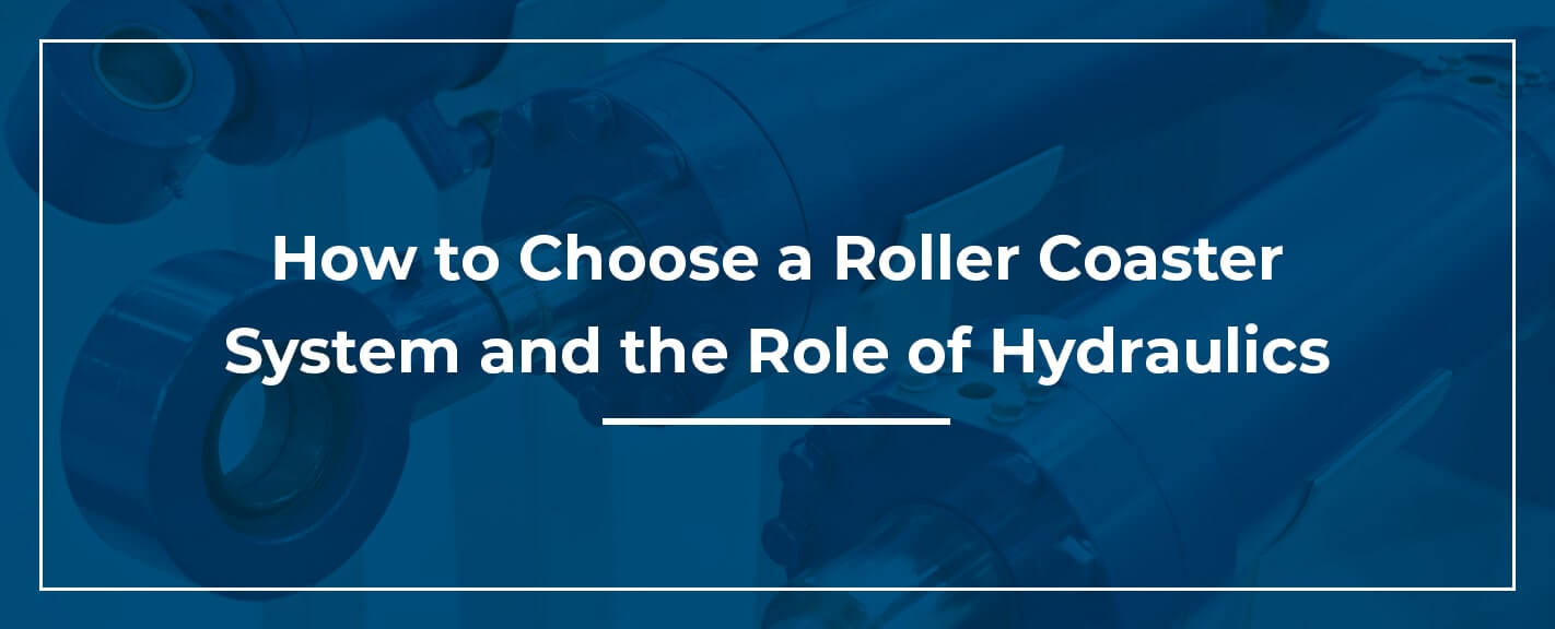 choosing the right roller coaster system and role of hydraulics