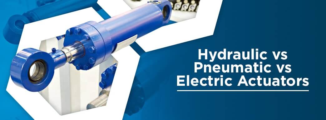 Hydraulic vs Pneumatic vs Electric Actuators